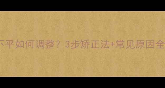 山地车副把两侧不平如何调整3步矫正法常见原因全附维护指南