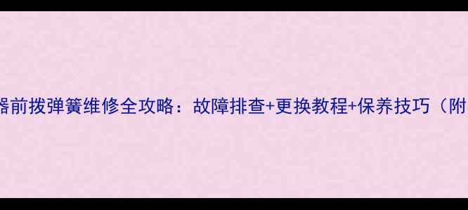 山地车变速器前拨弹簧维修全攻略故障排查更换教程保养技巧附实测对比