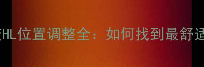 山地车变速手变HL位置调整全如何找到最舒适的握把高度
