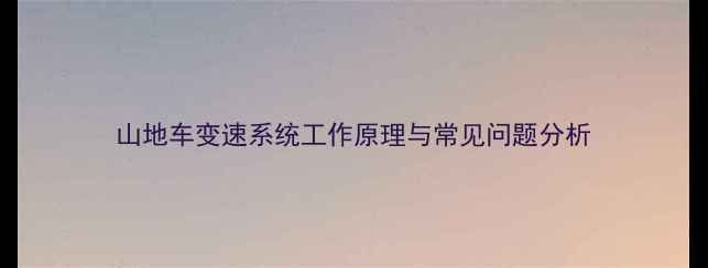 山地车变速系统工作原理与常见问题分析
