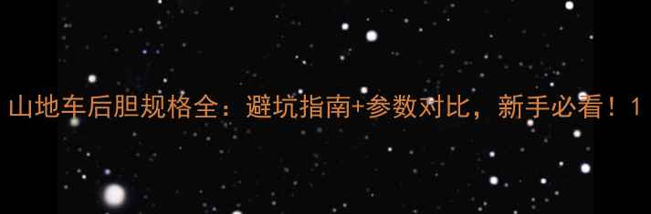 山地车后胆规格全避坑指南参数对比新手必看