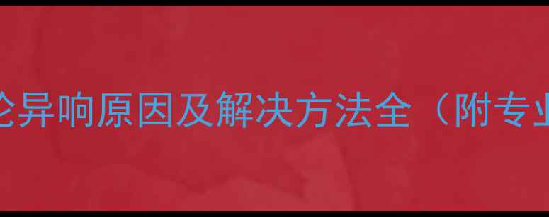 山地车后飞轮异响原因及解决方法全附专业维修指南