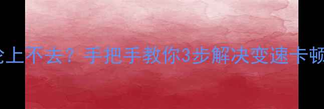 山地车大齿轮上不去手把手教你3步解决变速卡顿