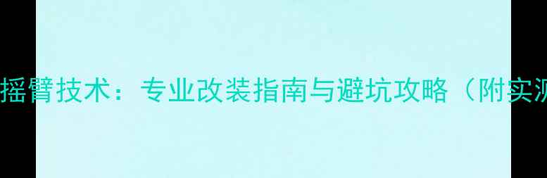 山地车左摇臂技术专业改装指南与避坑攻略附实测数据