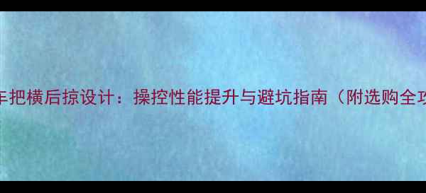 山地车把横后掠设计操控性能提升与避坑指南附选购全攻略