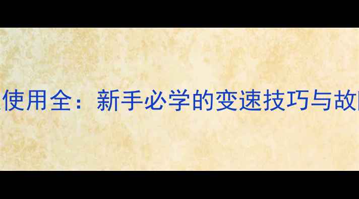 山地车指拨使用全新手必学的变速技巧与故障排除指南