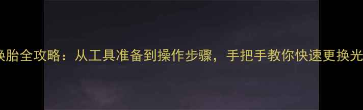 山地车换胎全攻略从工具准备到操作步骤手把手教你快速更换光滑轮胎