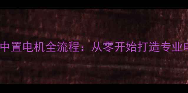 山地车改装中置电机全流程从零开始打造专业电动山地车