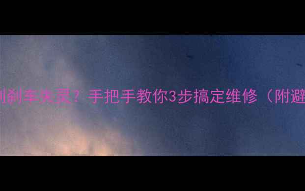 山地车油刹刹车失灵手把手教你3步搞定维修附避坑指南