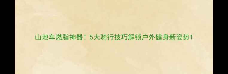 山地车燃脂神器5大骑行技巧解锁户外健身新姿势
