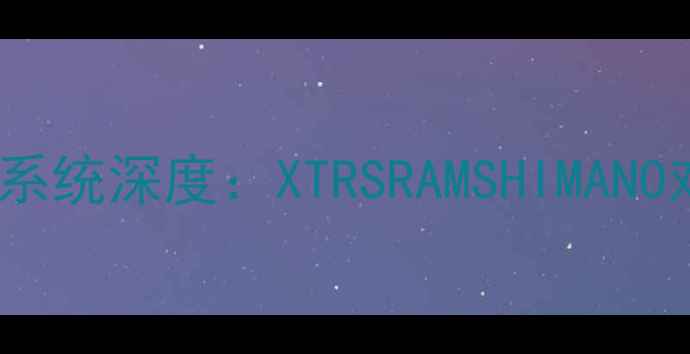 山地车电子变速系统深度XTRSRAMSHIMANO对比与选购指南