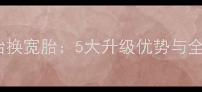 山地车细胎换宽胎5大升级优势与全流程指南