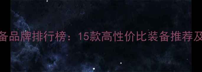 山地车装备品牌排行榜15款高性价比装备推荐及选购指南