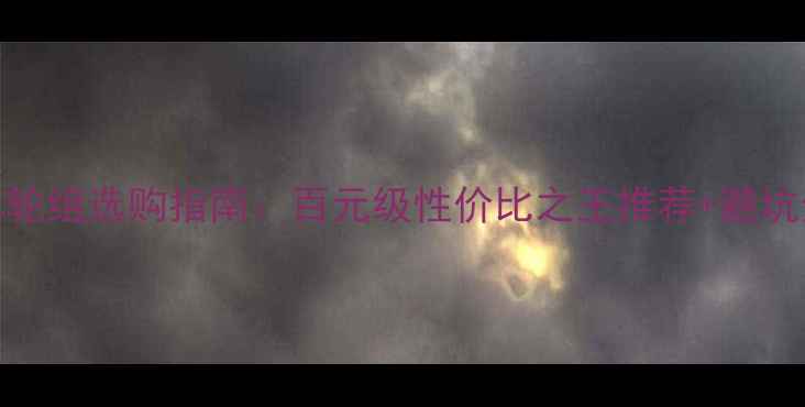 山地车轮组选购指南百元级性价比之王推荐避坑全攻略