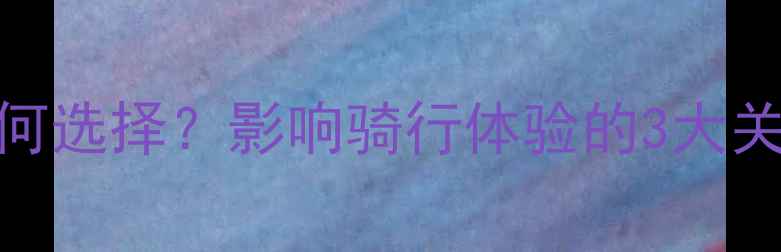 山地车鞍座长度如何选择影响骑行体验的3大关键因素选购指南