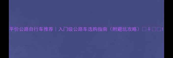 平价公路自行车推荐入门级公路车选购指南附避坑攻略