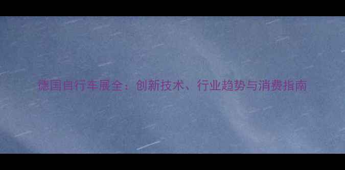 德国自行车展全创新技术行业趋势与消费指南