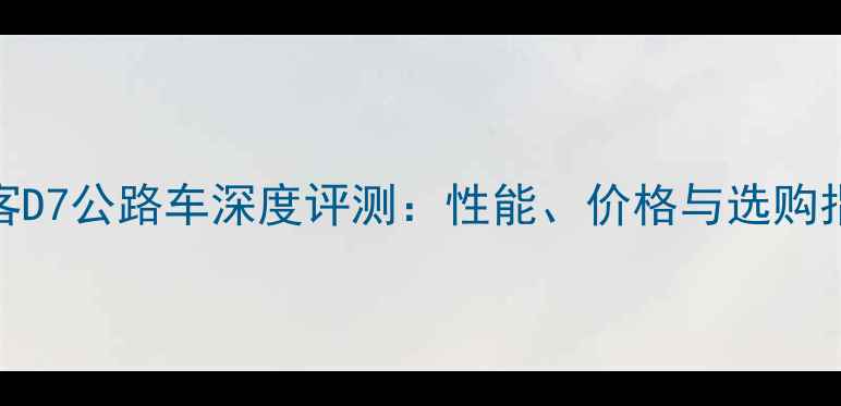 快客D7公路车深度评测性能价格与选购指南
