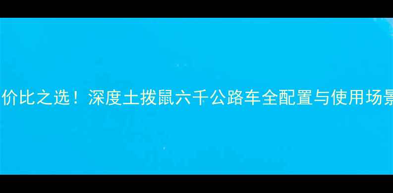 性价比之选深度土拨鼠六千公路车全配置与使用场景
