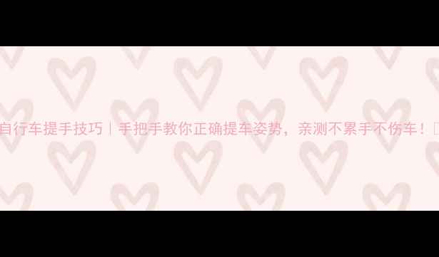 折叠自行车提手技巧手把手教你正确提车姿势亲测不累手不伤车