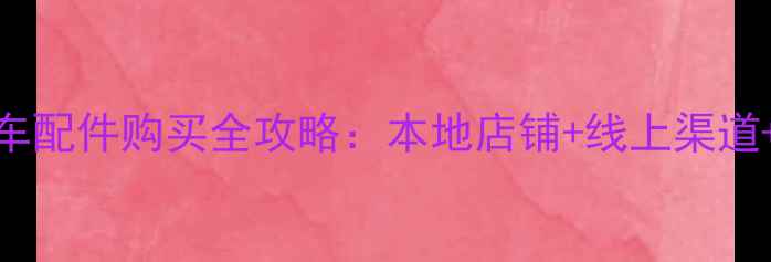 抚顺山地车配件购买全攻略本地店铺线上渠道避坑指南