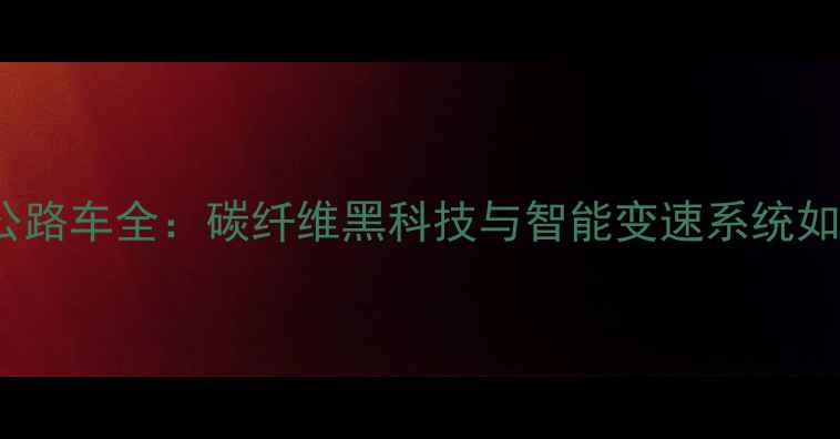 捷安特Liv高端公路车全碳纤维黑科技与智能变速系统如何重塑骑行体验