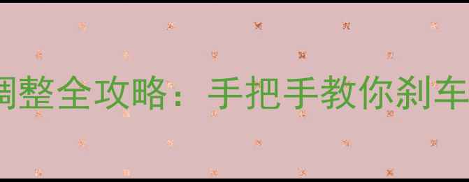 新手必看自行车C刹调整全攻略手把手教你刹车变稳骑行更安全