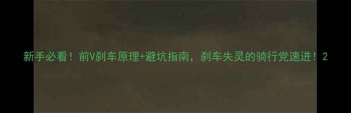 新手必看前V刹车原理避坑指南刹车失灵的骑行党速进