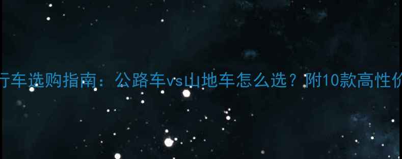 旅行自行车选购指南公路车vs山地车怎么选附10款高性价比推荐