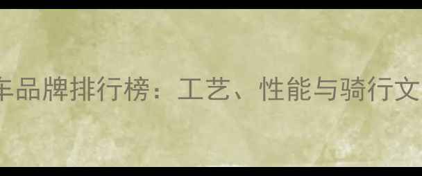 日本高端自行车品牌排行榜工艺性能与骑行文化的极致演绎