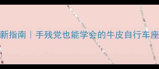旧皮料焕新指南手残党也能学会的牛皮自行车座DIY教程
