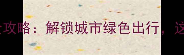 昆山公共自行车全攻略解锁城市绿色出行这份指南超实用