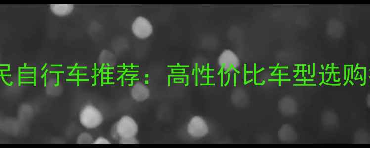 最平民自行车推荐高性价比车型选购指南