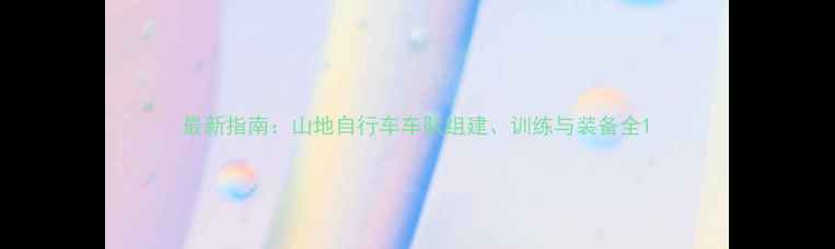 最新指南山地自行车车队组建训练与装备全
