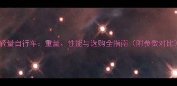 最轻量自行车重量性能与选购全指南附参数对比