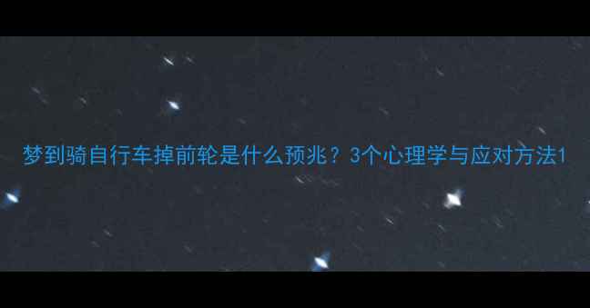 梦到骑自行车掉前轮是什么预兆3个心理学与应对方法