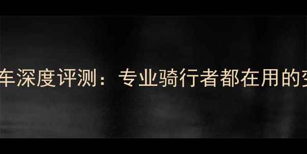 款肯Pa自行车深度评测专业骑行者都在用的变速神器