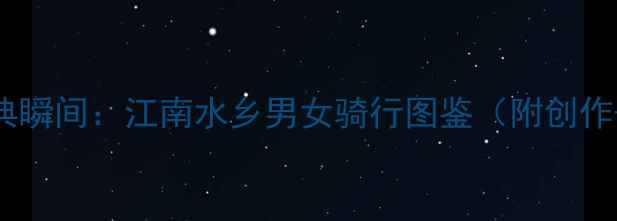 油画中的经典瞬间江南水乡男女骑行图鉴附创作骑行攻略