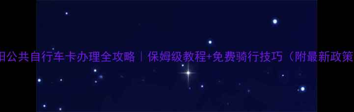 泗阳公共自行车卡办理全攻略保姆级教程免费骑行技巧附最新政策