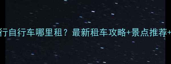 海口骑行自行车哪里租最新租车攻略景点推荐费用全