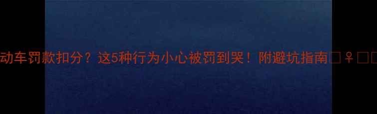 电动车罚款扣分这5种行为小心被罚到哭附避坑指南
