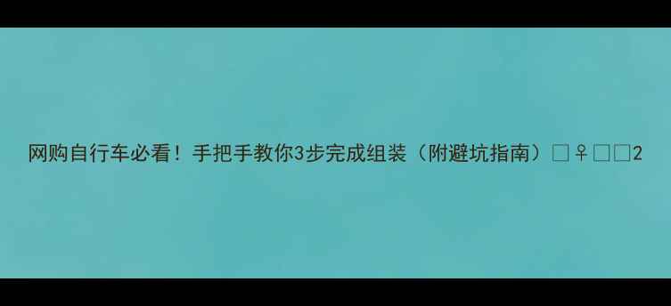 网购自行车必看手把手教你3步完成组装附避坑指南