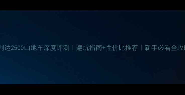 美利达2500山地车深度评测避坑指南性价比推荐新手必看全攻略