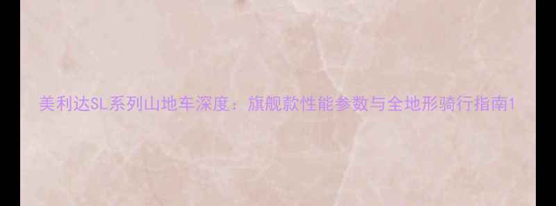 美利达SL系列山地车深度旗舰款性能参数与全地形骑行指南