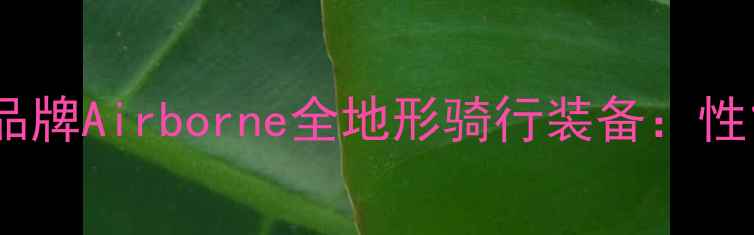 美国进口专业山地车品牌Airborne全地形骑行装备性能价格选购指南