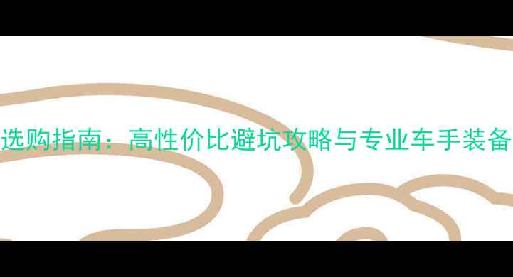 职业车手同款公路车选购指南高性价比避坑攻略与专业车手装备附最新车型对比