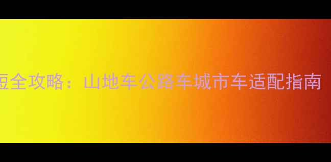 自行车减震调节长短全攻略山地车公路车城市车适配指南含图文操作教程