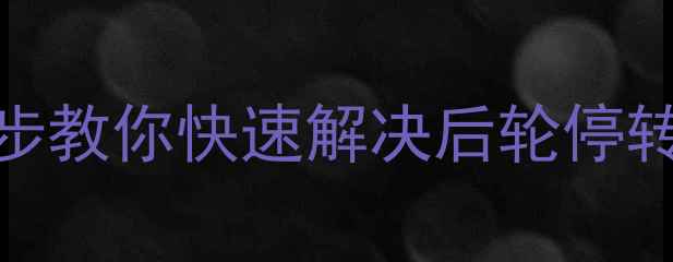 自行车刹车失灵别慌3步教你快速解决后轮停转问题附保养全攻略