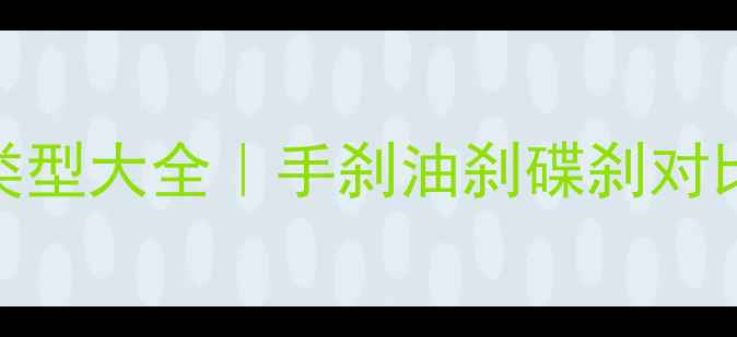 自行车刹车类型大全手刹油刹碟刹对比避坑指南