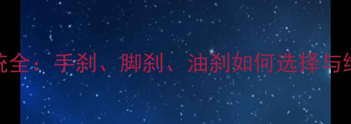 自行车刹车系统全手刹脚刹油刹如何选择与维护附图解